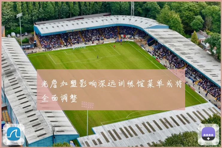 老詹加盟影响深远训练馆菜单或将全面调整